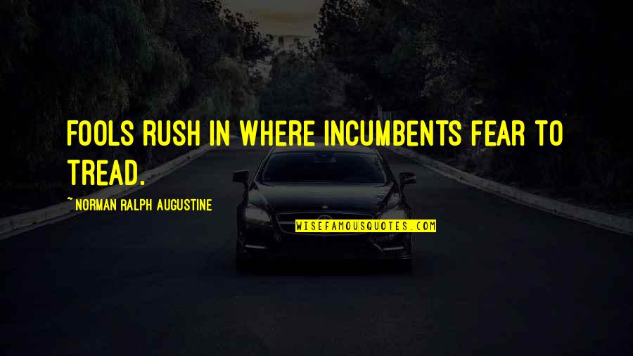 Keasha Beard Quotes By Norman Ralph Augustine: Fools rush in where incumbents fear to tread. Keasha Beard Quotes By Norman Ralph Augustine: Fools rush in where incumbents fear to tread.