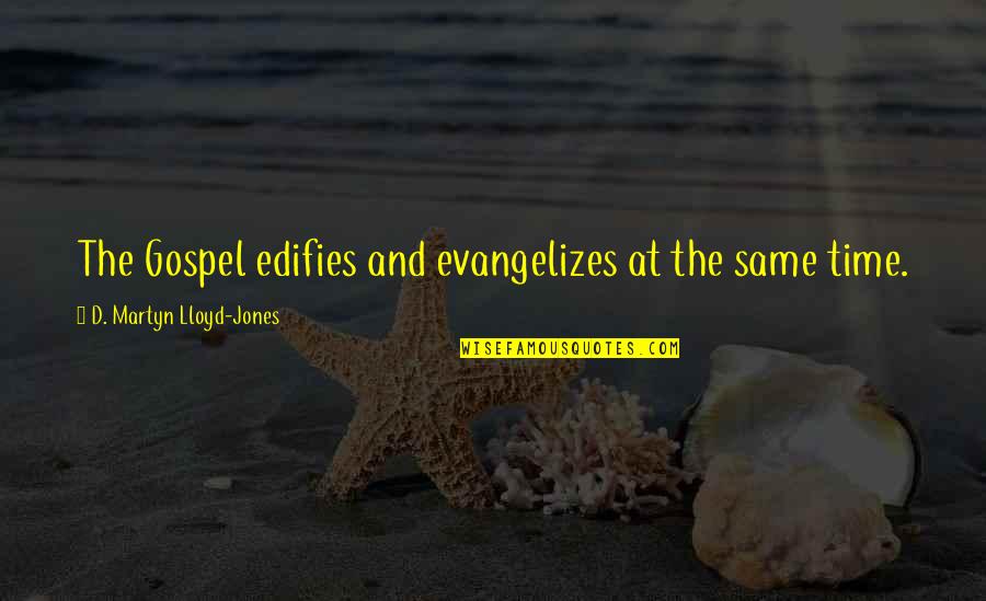 Keasley Quotes By D. Martyn Lloyd-Jones: The Gospel edifies and evangelizes at the same