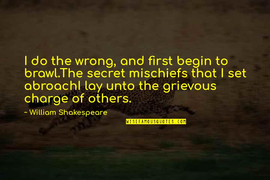 Keasley Quotes By William Shakespeare: I do the wrong, and first begin to