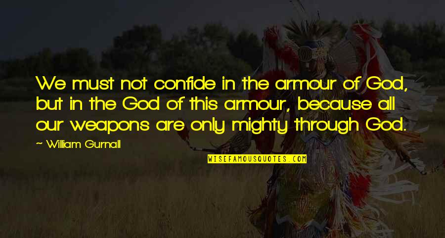 Keates Quotes By William Gurnall: We must not confide in the armour of Keates Quotes By William Gurnall: We must not confide in the armour of