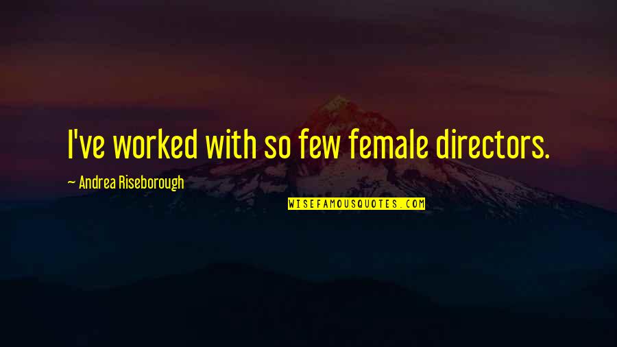 Keathley And Keathley Quotes By Andrea Riseborough: I've worked with so few female directors. Keathley And Keathley Quotes By Andrea Riseborough: I've worked with so few female directors.