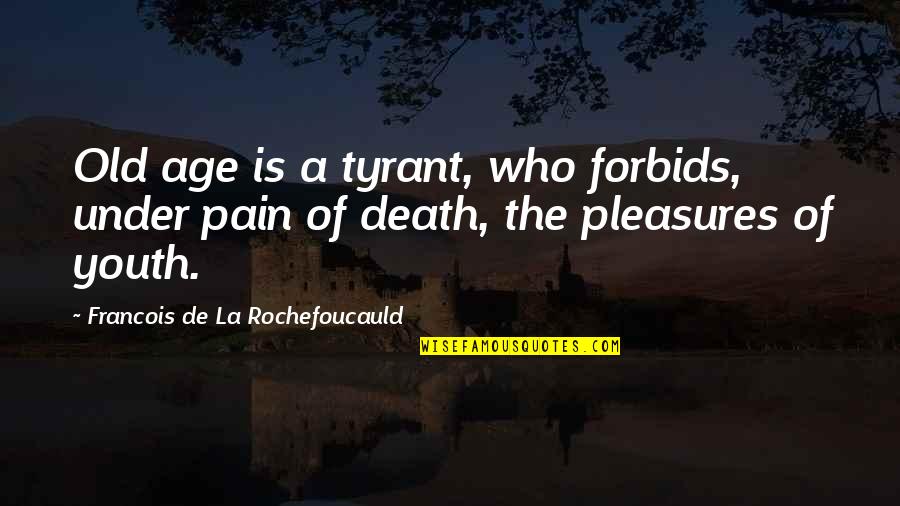 Keathley And Keathley Quotes By Francois De La Rochefoucauld: Old age is a tyrant, who forbids, under Keathley And Keathley Quotes By Francois De La Rochefoucauld: Old age is a tyrant, who forbids, under