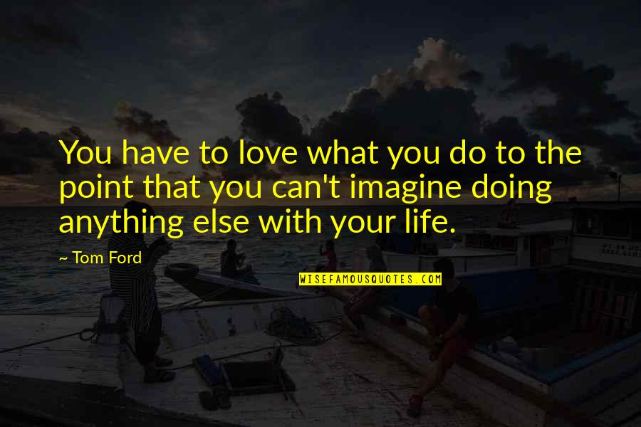 Keating Law Firm Quotes By Tom Ford: You have to love what you do to Keating Law Firm Quotes By Tom Ford: You have to love what you do to
