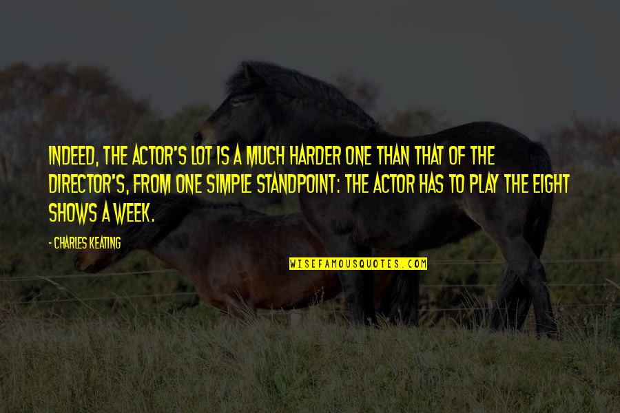 Keating Quotes By Charles Keating: Indeed, the actor's lot is a much harder Keating Quotes By Charles Keating: Indeed, the actor's lot is a much harder