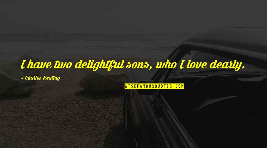 Keating Quotes By Charles Keating: I have two delightful sons, who I love Keating Quotes By Charles Keating: I have two delightful sons, who I love