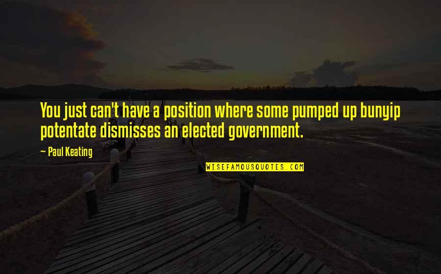 Keating Quotes By Paul Keating: You just can't have a position where some Keating Quotes By Paul Keating: You just can't have a position where some