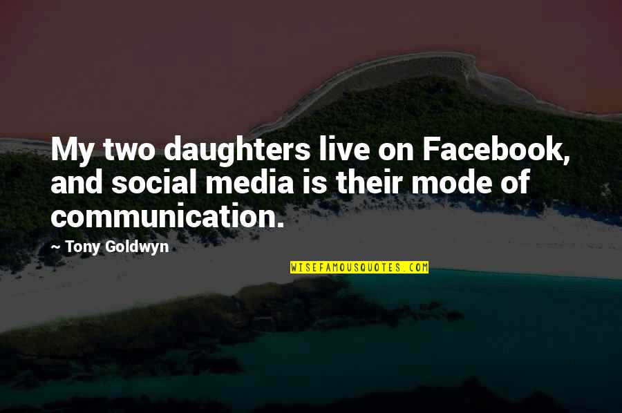 Keatley Quotes By Tony Goldwyn: My two daughters live on Facebook, and social