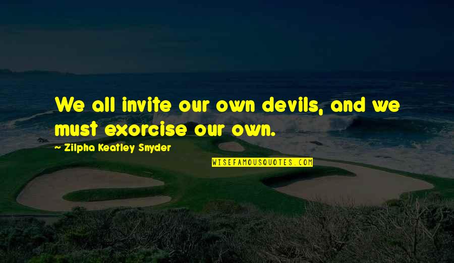 Keatley Quotes By Zilpha Keatley Snyder: We all invite our own devils, and we