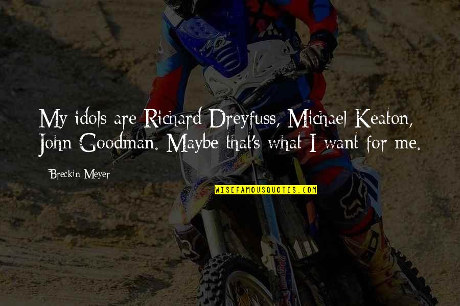 Keaton's Quotes By Breckin Meyer: My idols are Richard Dreyfuss, Michael Keaton, John