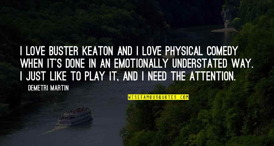Keaton's Quotes By Demetri Martin: I love Buster Keaton and I love physical