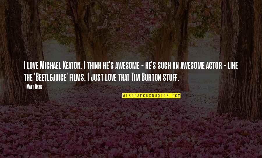 Keaton's Quotes By Matt Ryan: I love Michael Keaton. I think he's awesome