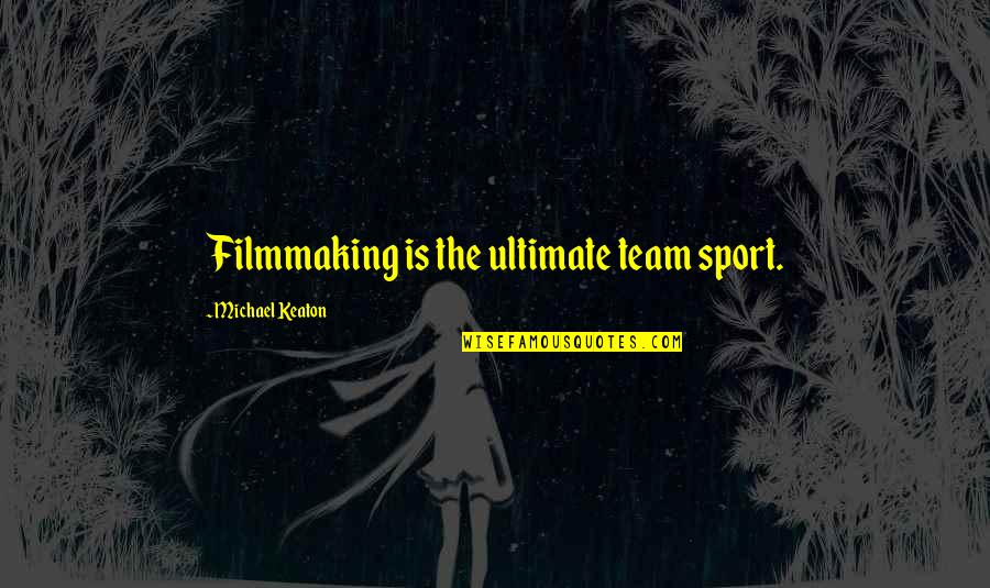 Keaton's Quotes By Michael Keaton: Filmmaking is the ultimate team sport.