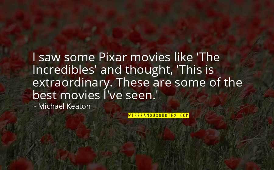 Keaton's Quotes By Michael Keaton: I saw some Pixar movies like 'The Incredibles'