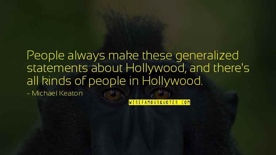 Keaton's Quotes By Michael Keaton: People always make these generalized statements about Hollywood,