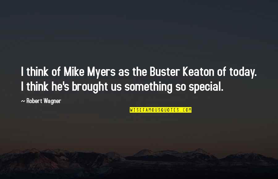 Keaton's Quotes By Robert Wagner: I think of Mike Myers as the Buster