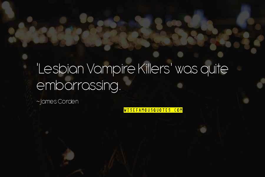 Keator Alliance Quotes By James Corden: 'Lesbian Vampire Killers' was quite embarrassing.