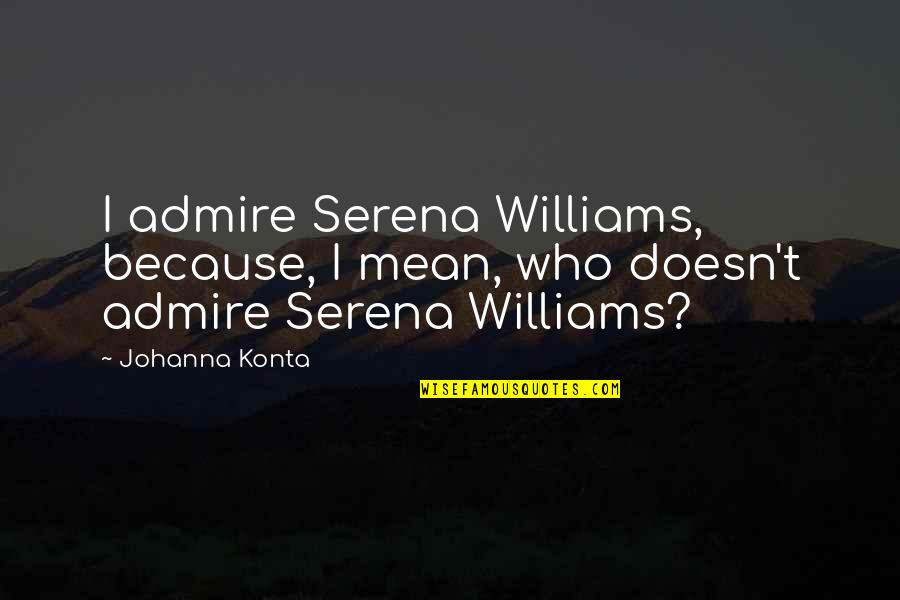 Keator Alliance Quotes By Johanna Konta: I admire Serena Williams, because, I mean, who