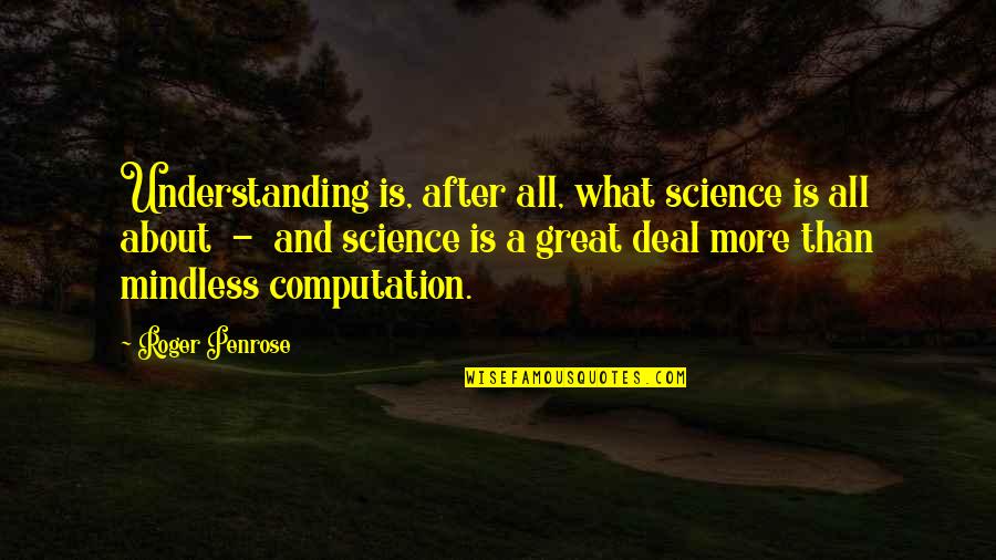 Keator Alliance Quotes By Roger Penrose: Understanding is, after all, what science is all