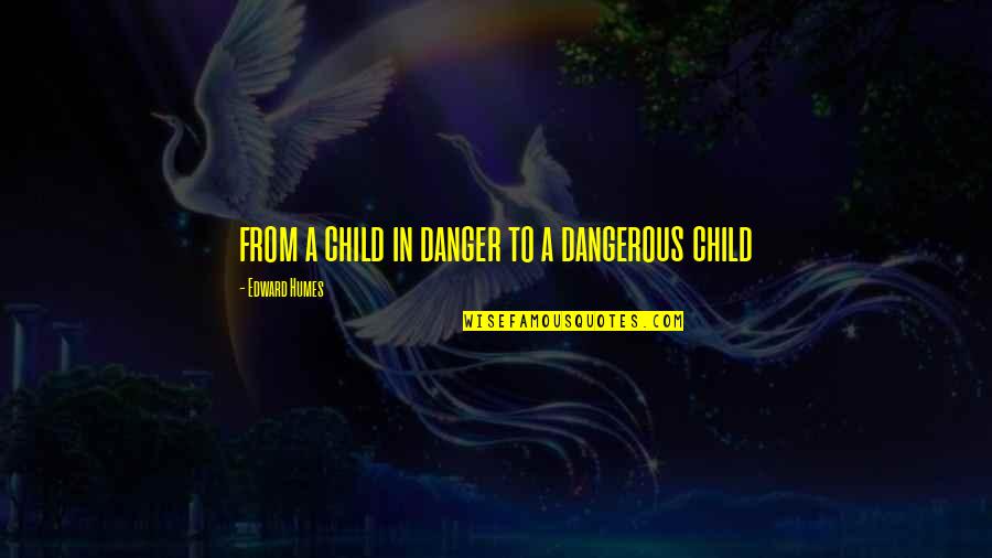 Keator Dr Quotes By Edward Humes: from a child in danger to a dangerous