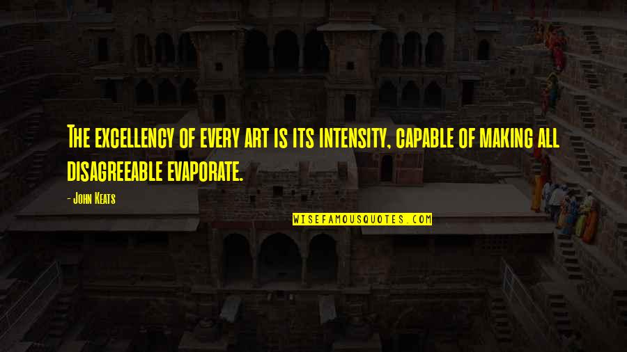 Keats Art Quotes By John Keats: The excellency of every art is its intensity,