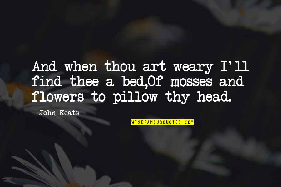 Keats Art Quotes By John Keats: And when thou art weary I'll find thee