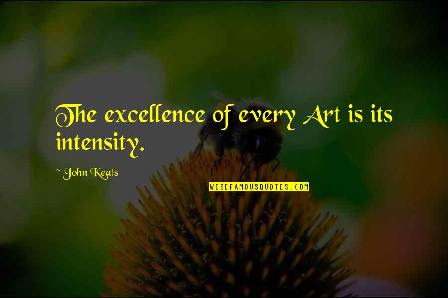 Keats Art Quotes By John Keats: The excellence of every Art is its intensity. Keats Art Quotes By John Keats: The excellence of every Art is its intensity.