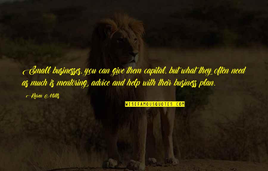 Keats Art Quotes By Karen Mills: Small businesses, you can give them capital, but Keats Art Quotes By Karen Mills: Small businesses, you can give them capital, but