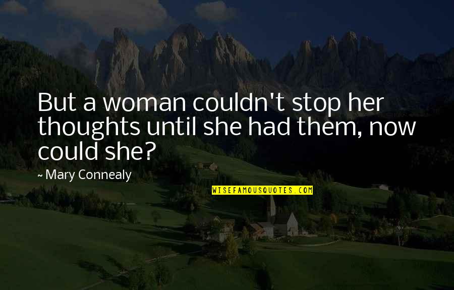 Keats Art Quotes By Mary Connealy: But a woman couldn't stop her thoughts until