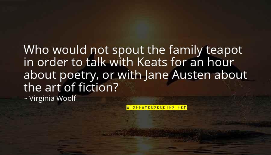 Keats Art Quotes By Virginia Woolf: Who would not spout the family teapot in Keats Art Quotes By Virginia Woolf: Who would not spout the family teapot in