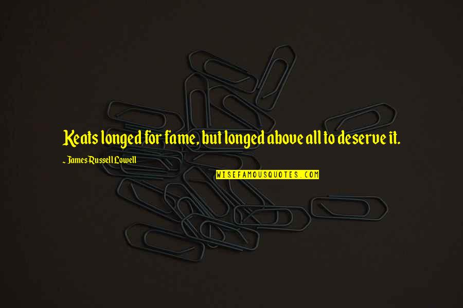 Keats Quotes By James Russell Lowell: Keats longed for fame, but longed above all Keats Quotes By James Russell Lowell: Keats longed for fame, but longed above all