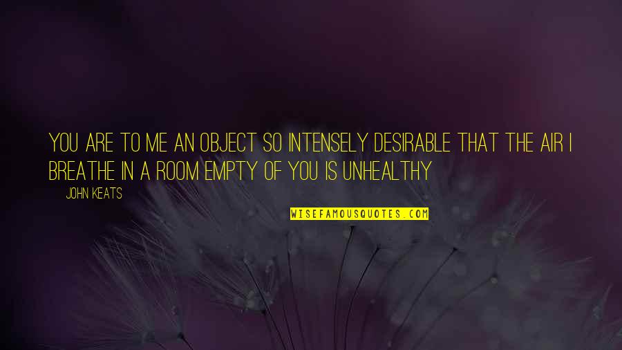 Keats Quotes By John Keats: You are to me an object so intensely Keats Quotes By John Keats: You are to me an object so intensely
