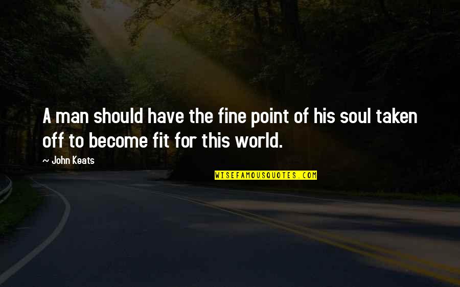 Keats Quotes By John Keats: A man should have the fine point of