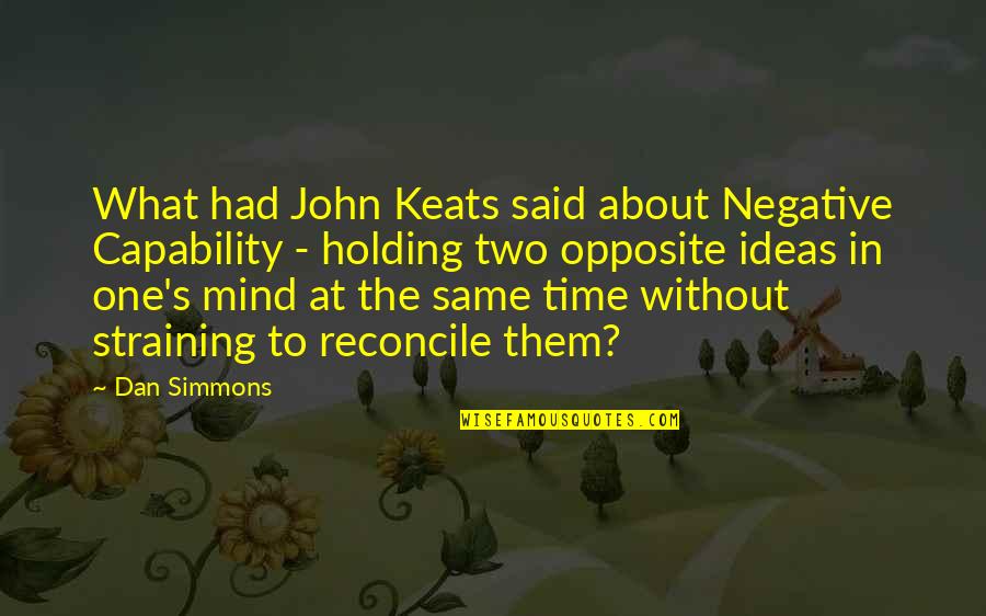 Keats Time Quotes By Dan Simmons: What had John Keats said about Negative Capability Keats Time Quotes By Dan Simmons: What had John Keats said about Negative Capability