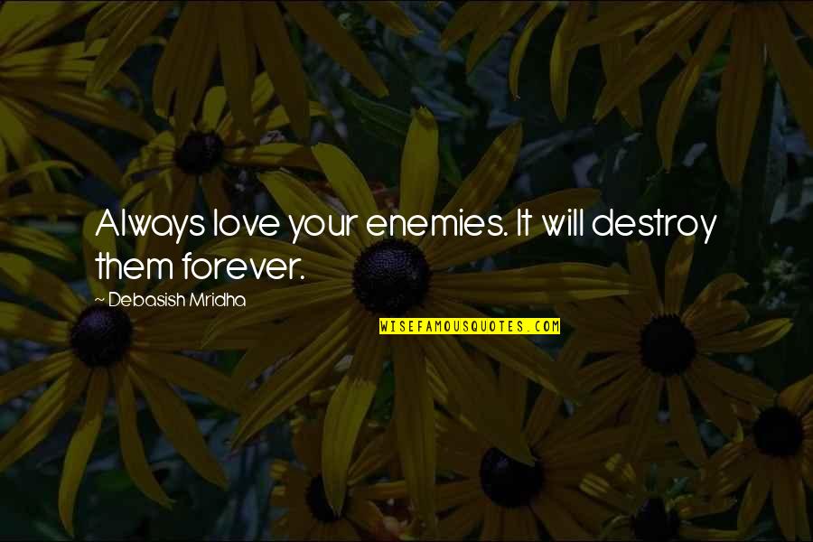 Keatyn Cullum Quotes By Debasish Mridha: Always love your enemies. It will destroy them Keatyn Cullum Quotes By Debasish Mridha: Always love your enemies. It will destroy them