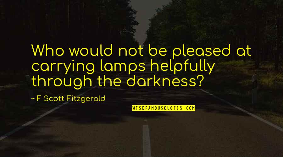 Keatyn Cullum Quotes By F Scott Fitzgerald: Who would not be pleased at carrying lamps Keatyn Cullum Quotes By F Scott Fitzgerald: Who would not be pleased at carrying lamps