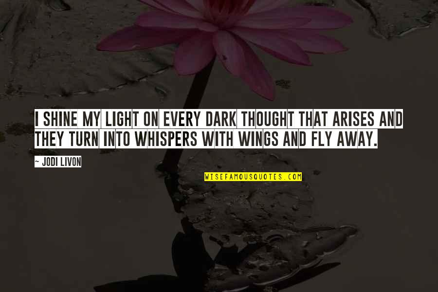 Keatyn Cullum Quotes By Jodi Livon: I shine my light on every dark thought Keatyn Cullum Quotes By Jodi Livon: I shine my light on every dark thought