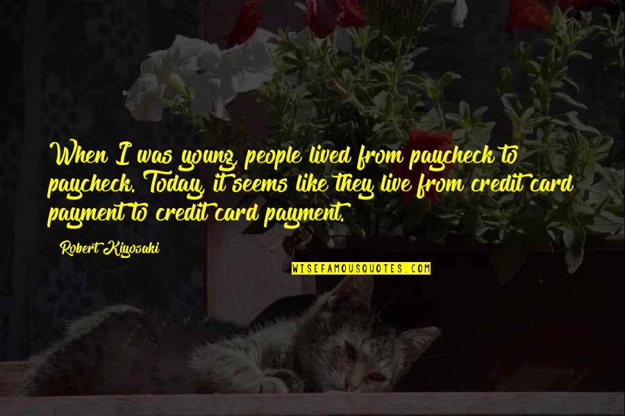 Keatyn Cullum Quotes By Robert Kiyosaki: When I was young, people lived from paycheck Keatyn Cullum Quotes By Robert Kiyosaki: When I was young, people lived from paycheck