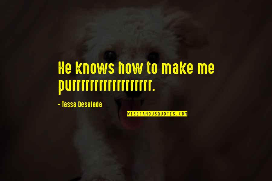 Keatyn Cullum Quotes By Tassa Desalada: He knows how to make me purrrrrrrrrrrrrrrrrr. Keatyn Cullum Quotes By Tassa Desalada: He knows how to make me purrrrrrrrrrrrrrrrrr.
