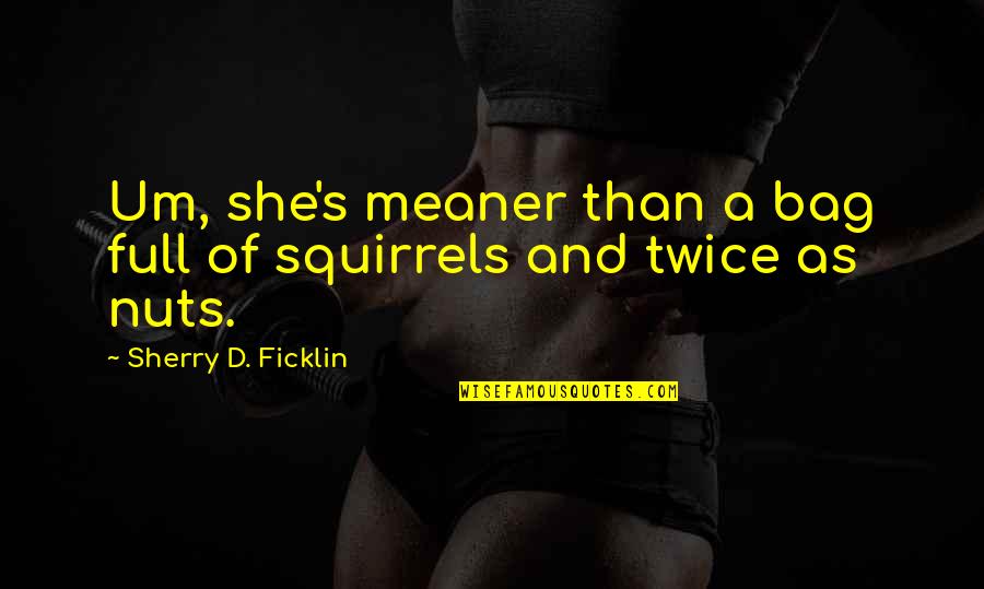 Keatyn Klaus Quotes By Sherry D. Ficklin: Um, she's meaner than a bag full of Keatyn Klaus Quotes By Sherry D. Ficklin: Um, she's meaner than a bag full of