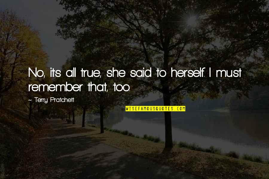 Keaundra Quotes By Terry Pratchett: No, it's all true, she said to herself. Keaundra Quotes By Terry Pratchett: No, it's all true, she said to herself.