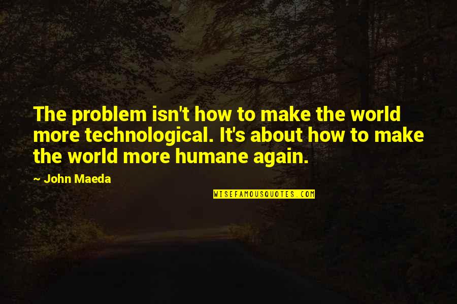 Keaveney Construction Quotes By John Maeda: The problem isn't how to make the world