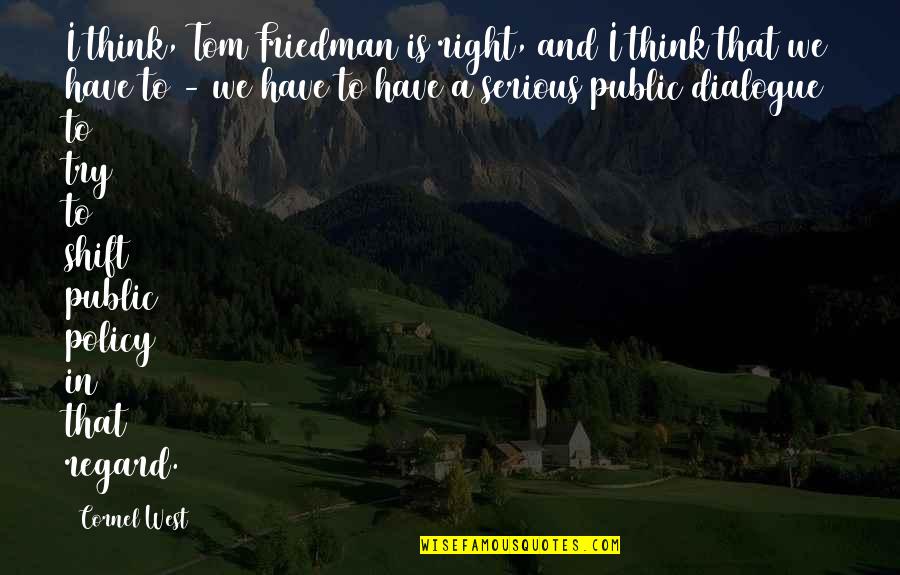 Keawe Soares Quotes By Cornel West: I think, Tom Friedman is right, and I Keawe Soares Quotes By Cornel West: I think, Tom Friedman is right, and I