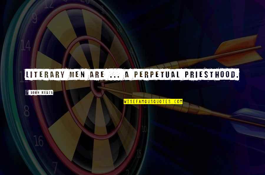 Keay Vital Parts Quotes By John Keats: Literary men are ... a perpetual priesthood. Keay Vital Parts Quotes By John Keats: Literary men are ... a perpetual priesthood.
