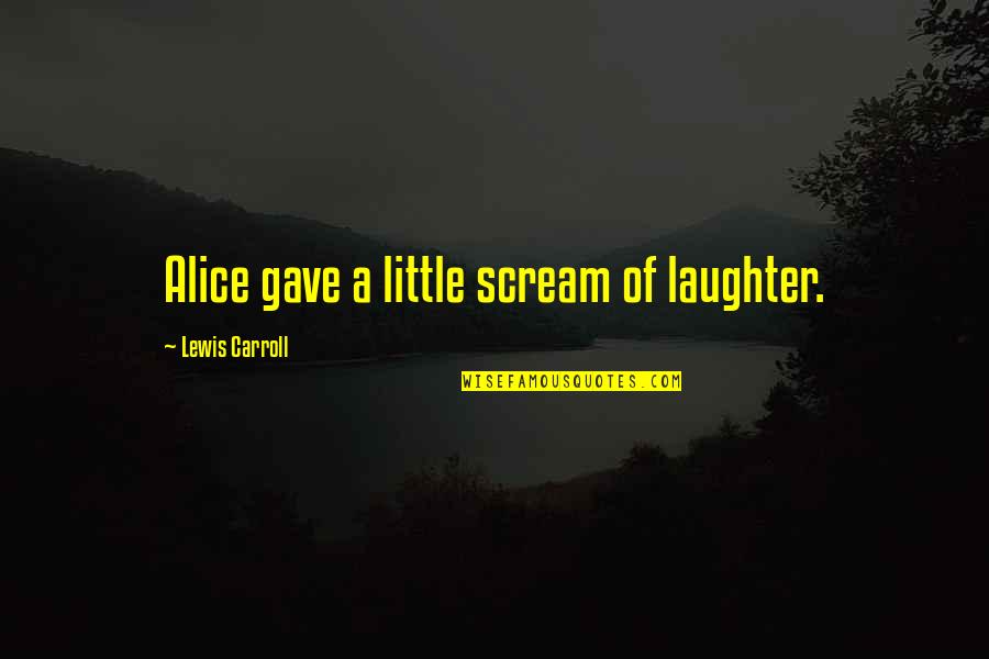 Keayn Dunya Quotes By Lewis Carroll: Alice gave a little scream of laughter.