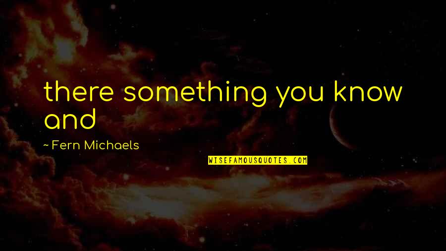 Kebab King Quotes By Fern Michaels: there something you know and