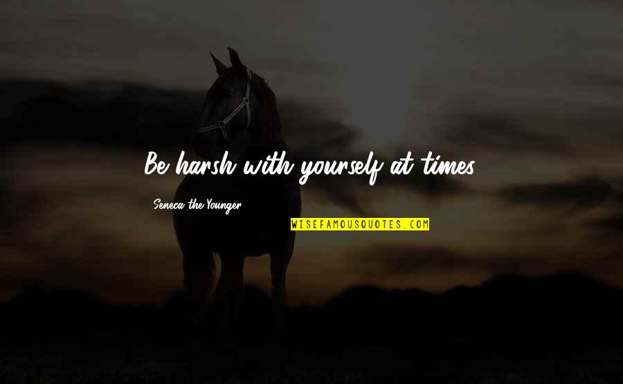 Kebaikan Orang Quotes By Seneca The Younger: Be harsh with yourself at times.