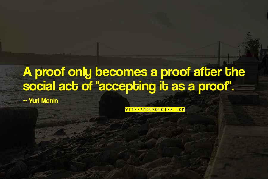 Kebajikan De Quotes By Yuri Manin: A proof only becomes a proof after the
