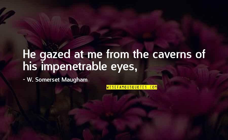 Kebanggaan Di Quotes By W. Somerset Maugham: He gazed at me from the caverns of Kebanggaan Di Quotes By W. Somerset Maugham: He gazed at me from the caverns of