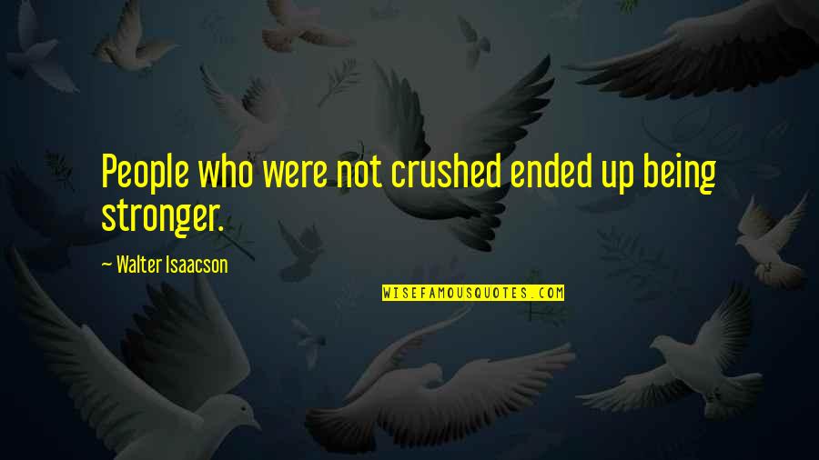 Kebanggaan Di Quotes By Walter Isaacson: People who were not crushed ended up being Kebanggaan Di Quotes By Walter Isaacson: People who were not crushed ended up being