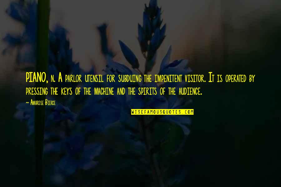 Kebas Hujung Quotes By Ambrose Bierce: PIANO, n. A parlor utensil for subduing the Kebas Hujung Quotes By Ambrose Bierce: PIANO, n. A parlor utensil for subduing the